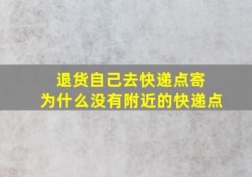 退货自己去快递点寄 为什么没有附近的快递点