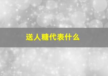 送人糖代表什么