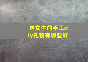 送女生的手工diy礼物有哪些好