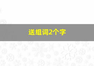 送组词2个字