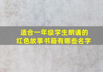 适合一年级学生朗诵的红色故事书籍有哪些名字