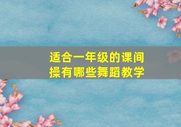 适合一年级的课间操有哪些舞蹈教学