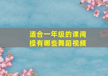 适合一年级的课间操有哪些舞蹈视频