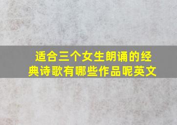 适合三个女生朗诵的经典诗歌有哪些作品呢英文