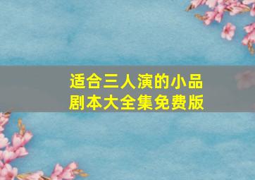 适合三人演的小品剧本大全集免费版