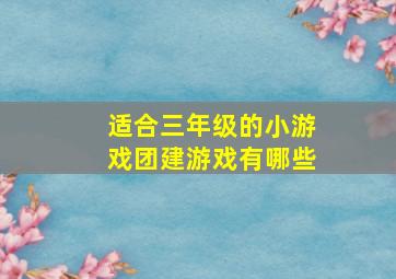 适合三年级的小游戏团建游戏有哪些