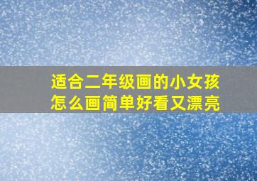 适合二年级画的小女孩怎么画简单好看又漂亮