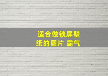 适合做锁屏壁纸的图片 霸气