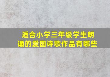 适合小学三年级学生朗诵的爱国诗歌作品有哪些