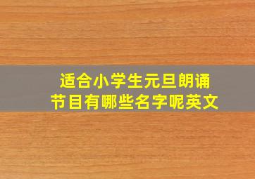 适合小学生元旦朗诵节目有哪些名字呢英文