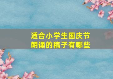 适合小学生国庆节朗诵的稿子有哪些