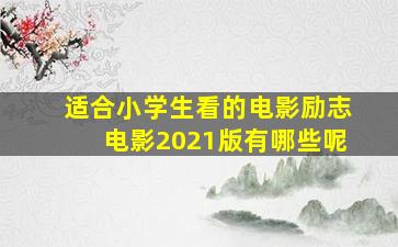 适合小学生看的电影励志电影2021版有哪些呢