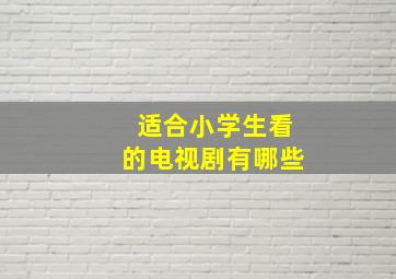 适合小学生看的电视剧有哪些