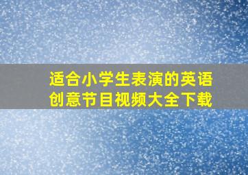 适合小学生表演的英语创意节目视频大全下载