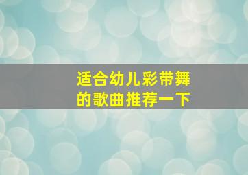 适合幼儿彩带舞的歌曲推荐一下