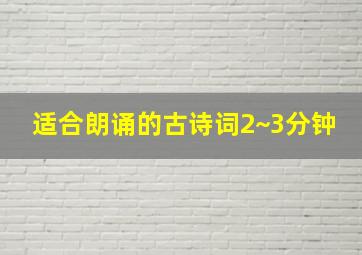 适合朗诵的古诗词2~3分钟