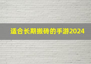 适合长期搬砖的手游2024