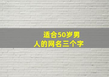 适合50岁男人的网名三个字