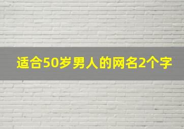 适合50岁男人的网名2个字