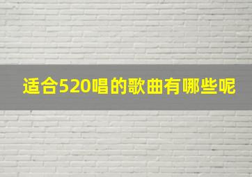 适合520唱的歌曲有哪些呢