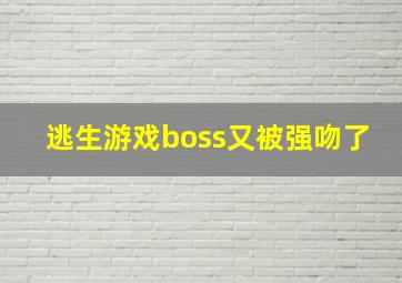 逃生游戏boss又被强吻了