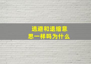 逃避和退缩意思一样吗为什么