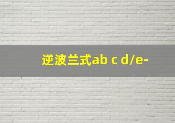 逆波兰式ab+c+d/e-