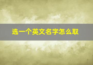 选一个英文名字怎么取