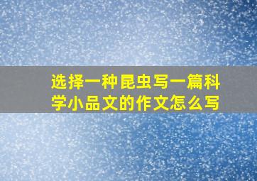 选择一种昆虫写一篇科学小品文的作文怎么写