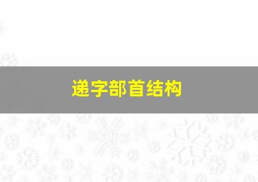 递字部首结构