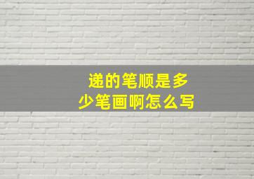 递的笔顺是多少笔画啊怎么写