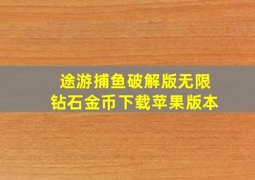 途游捕鱼破解版无限钻石金币下载苹果版本