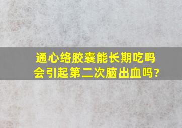 通心络胶囊能长期吃吗会引起第二次脑出血吗?