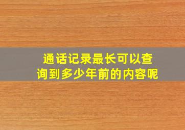 通话记录最长可以查询到多少年前的内容呢