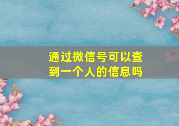 通过微信号可以查到一个人的信息吗