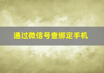 通过微信号查绑定手机