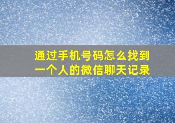 通过手机号码怎么找到一个人的微信聊天记录