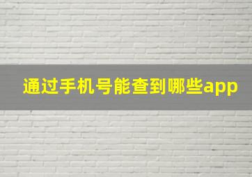 通过手机号能查到哪些app