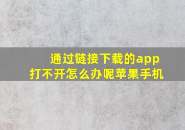 通过链接下载的app打不开怎么办呢苹果手机