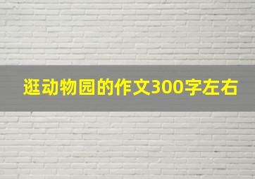 逛动物园的作文300字左右