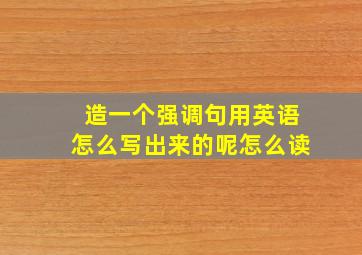 造一个强调句用英语怎么写出来的呢怎么读