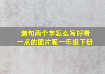 造句两个字怎么写好看一点的图片呢一年级下册