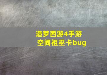 造梦西游4手游空间祖巫卡bug