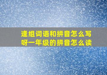 逢组词语和拼音怎么写呀一年级的拼音怎么读