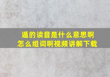 遁的读音是什么意思啊怎么组词啊视频讲解下载