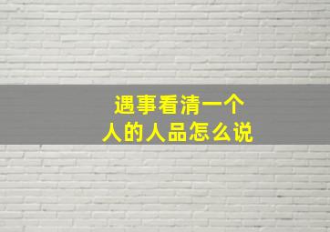 遇事看清一个人的人品怎么说