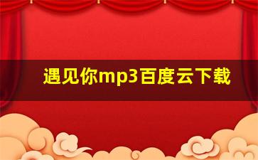 遇见你mp3百度云下载