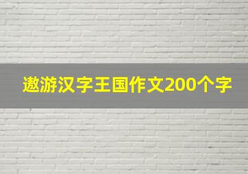 遨游汉字王国作文200个字