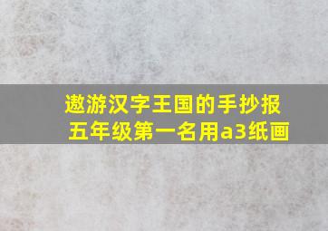 遨游汉字王国的手抄报五年级第一名用a3纸画