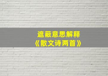 遮蔽意思解释《散文诗两首》